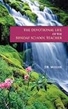 The Devotional Life of the Sunday School Teacher The Devotional Life of the Sunday School Teacher