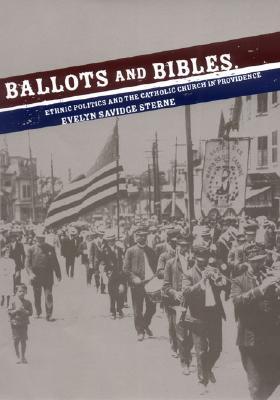 Ballots and Bibles: Ethnic Politics and the Catholic Church in Providence (Cushwa Center Studies of Catholicism in Twentieth-Century America)