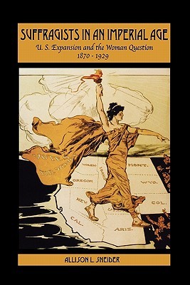 Suffragists in an Imperial Age: U.S. Expansion and the Woman Question, 1870-1929 (Paperback)