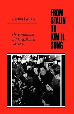 From Stalin to Kim Il Sung: The Formation of North Korea, 1945-1960 (Hardcover)