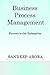 Business Process Management. Process Is the Enterprise. by Sandeep Arora
