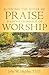 Running the River of Praise, Wading in Pools of Worship by John W. Hubley