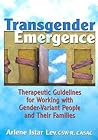 Transgender Emergence: Therapeutic Guidelines for Working with Gender-Variant People and Their Families