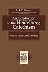 An Introduction to the Heidelberg Catechism: Sources, History, and Theology (Texts and Studies in Reformation and Post-Reformation Thought)