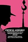 Critical Assembly: A Technical History of Los Alamos during the Oppenheimer Years, 1943–1945 Critical Assembly: A Technical History of Los Alamos during the Oppenheimer Years, 1943–1945