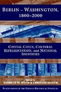 Berlin - Washington, 1800–2000: Capital Cities, Cultural Representation, and National Identities