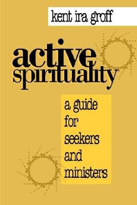 Active Spirituality: A Guide for Seekers and Ministers (Paperback)