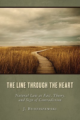 The Line Through the Heart: Natural Law as Fact, Theory, and Sign of Contradiction (Hardcover)