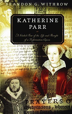 Katherine Parr: A Guided Tour of the Life and Thought of a Reformation Queen (Paperback)