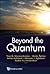 Beyond the Quantum