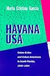 Havana USA: Cuban Exiles and Cuban Americans in South Florida, 1959-1994