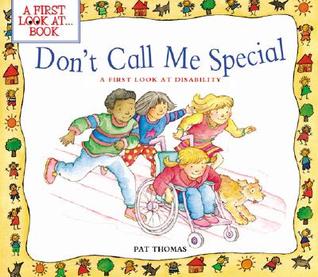 Don't Call Me Special: Helping Kids Understand Disability and Respect for Others (A First Look at...Series)
