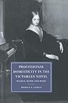 Professional Domesticity in the Victorian Novel: Women, Work and Home (Cambridge Studies in Nineteenth-Century Literature and Culture, Series Number 14)