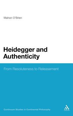 Heidegger and Authenticity: From Resoluteness to Releasement (Continuum Studies in Continental Philosophy, 21)