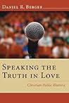 Speaking the Truth in Love: Christian Public Rhetoric Speaking the Truth in Love: Christian Public Rhetoric
