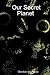Our Secret Planet