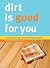 Dirt is Good for You: True ...