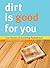 Dirt is Good for You: True Stories of Surviving Parenthood