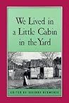 We Lived in a Little Cabin in the Yard by Belinda Hurmence
