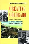 Creating Colorado: The Making of a Western American Landscape, 1860-1940