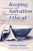 Keeping Salvation Ethical: Mennonite and Amish Atonement Theology in the Late Nineteenth Century (STUDIES IN ANABAPTIST AND MENNONITE HISTORY)