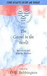 The Gospel In The World: International Baptist Studies (STUDIES IN BAPTIST HISTORY AND THOUGHT) The Gospel In The World: International Baptist Studies (STUDIES IN BAPTIST HISTORY AND THOUGHT)