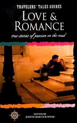 Love and Romance: True Stories of Passion on the Road (Travelers' Tales Guides)