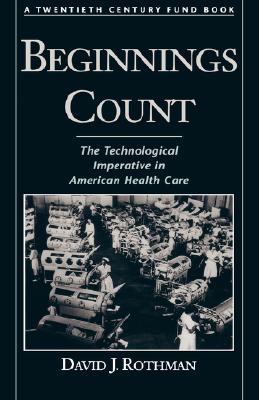 Beginnings Count: the Technological Imperative in American Health Care (Hardcover)