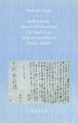 Individuum, Society, Humankind: The Triadic Logic of the Species According to Hajime Tanabe (Brill's Japanese Studies Library)