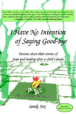I Have No Intention of Saying Good-bye: Parents share their stories of hope and healing after a child's death (Paperback)
