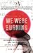 We Were Burning: Japanese Entrepreneurs And The Forging Of The Electronic Age