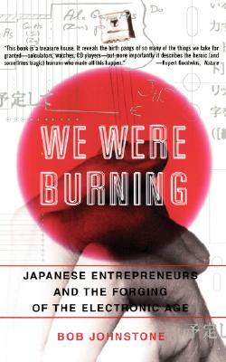 We Were Burning: Japanese Entrepreneurs And The Forging Of The Electronic Age (Paperback)