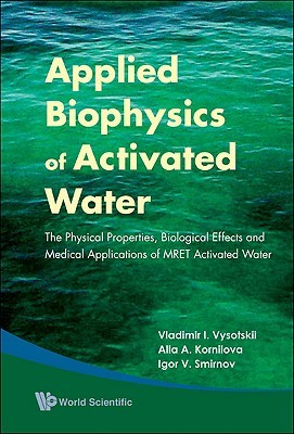 APPLIED BIOPHYSICS OF ACTIVATED WATER: THE PHYSICAL PROPERTIES, BIOLOGICAL EFFECTS AND MEDICAL APPLICATIONS OF MRET ACTIVATED WATER (Hardcover)