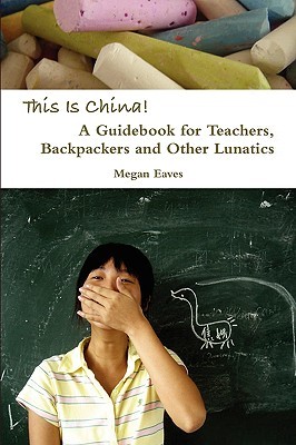 This Is China: A Guidebook for Teachers, Backpackers and Other Lunatics (Paperback)