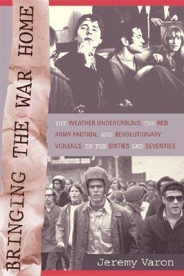 Bringing the War Home: The Weather Underground, the Red Army Faction, and Revolutionary Violence in the Sixties and Seventies (Paperback)