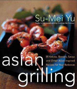 Asian Grilling: 85 Satay, Kebabs, Skewers and Other Asian-Inspired Recipes for Your Barbecue (Hardcover)