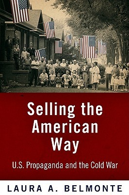 Selling the American Way: U.S. Propaganda and the Cold War (Paperback)