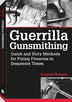 Guerrilla Gunsmithing: Quick And Dirty Methods For Fixing Firearms In Desperate Times (Paperback)