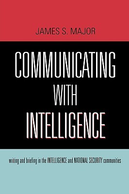 Communicating With Intelligence: Writing and Briefing in the Intelligence and National Security Communities (Security and Professional Intelligence Education Series)