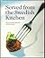 Served from the Swedish Kitchen: Fifty Classic Recipes from Sweden