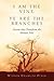 I Am the Vine, Ye Are the Branches: Lessons That Transform the Human Soul