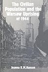 The Civilian Population and the Warsaw Uprising of 1944 by Joanna K. M. Hanson