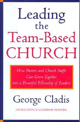 Leading the Team-Based Church: How Pastors and Church Staffs Can Grow Together into a Powerful Fellowship of Leaders A Leadership Network Publication (Jossey-Bass Leadership Network Series)