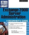 Exchange 2000 Server Administration: A Beginner's Guide Exchange 2000 Server Administration: A Beginner's Guide