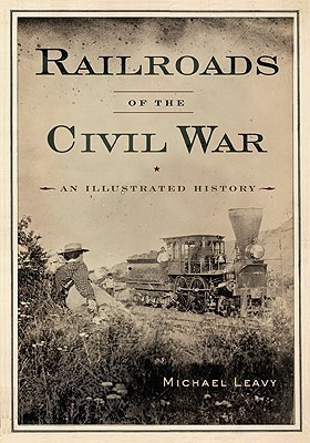 Railroads of the Civil War: An Illustrated History (Hardcover)