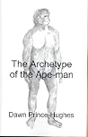 The Archetype of the Ape-Man: The Phenomenological Archaeology of a Relic Hominid Ancestor The Archetype of the Ape-Man: The Phenomenological Archaeology of a Relic Hominid Ancestor