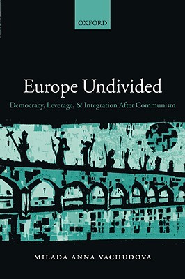 VACHUDOVA:EUROPE UNDIVIDED:DEMOCRACY,LEVERAGE,INTEGRA AFTER 1989 PAPER: Democracy, Leverage, and Integration after Communism (Paperback)