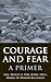 Courage and Fear: A Primer