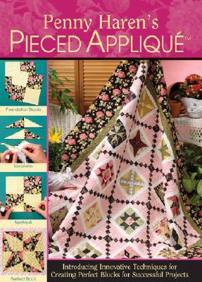 Penny Haren's Pieced Applique: Introducing Innovative Techniques for Creating Perfect Blocks for Successful Projects (Landauer) 25 Block Library, Over 200 Photos, and Step-by-Step Instructions