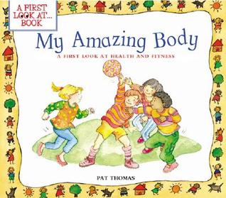 My Amazing Body: Helping Kids Understand Health, Hygiene, and Their Bodies (A First Look at...Series)